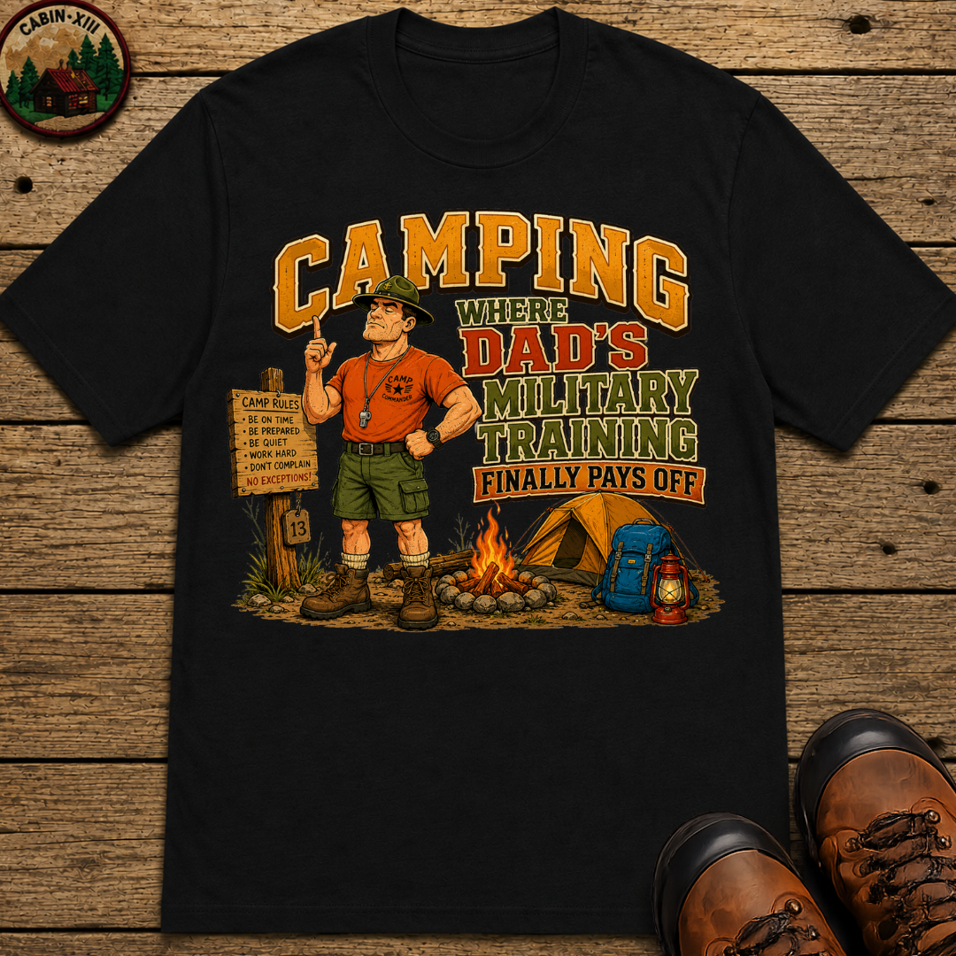 Camping Where Dad's Military Training Finally Pays Off Tee