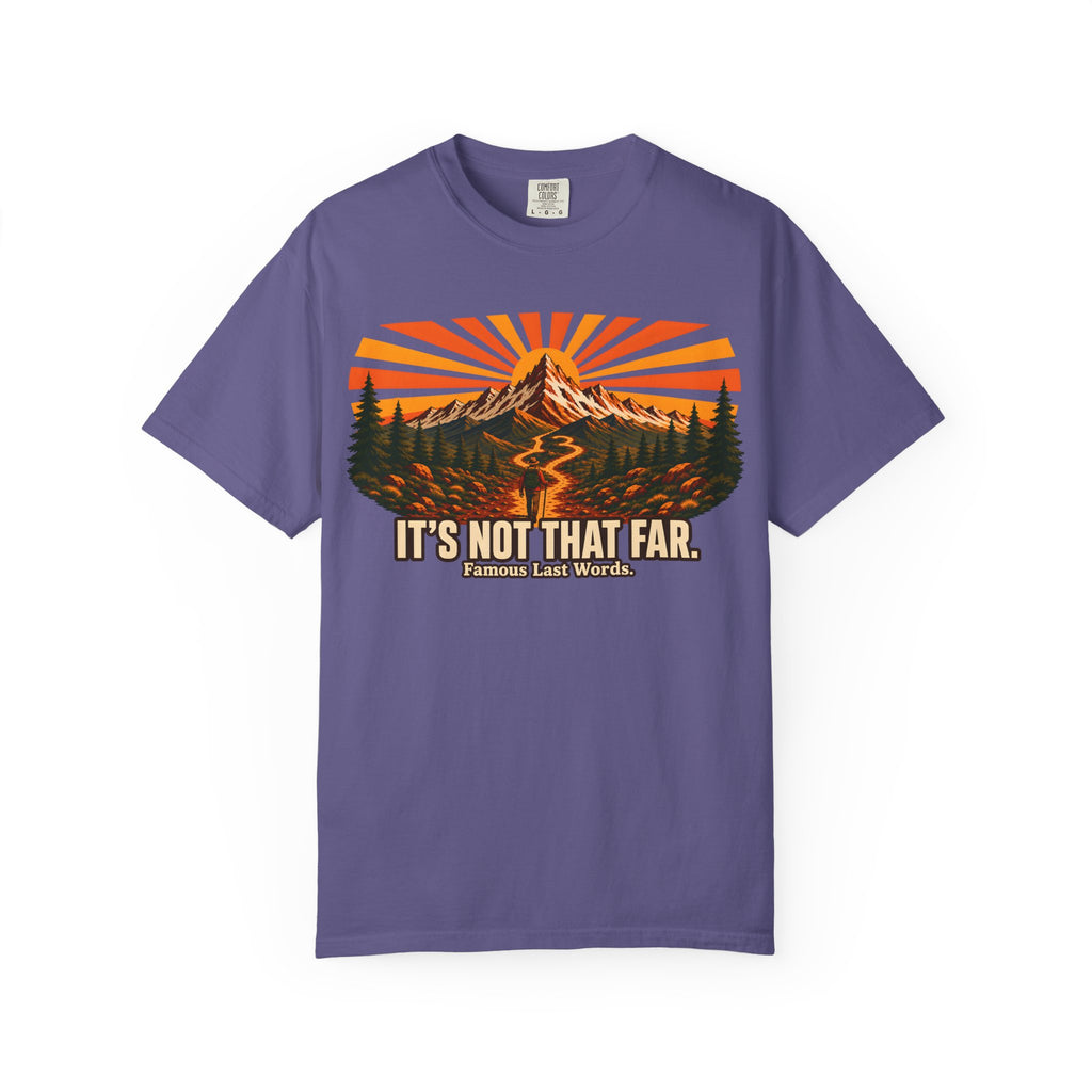 It's Not That Far Famous Last Words — Funny Hiking Tee