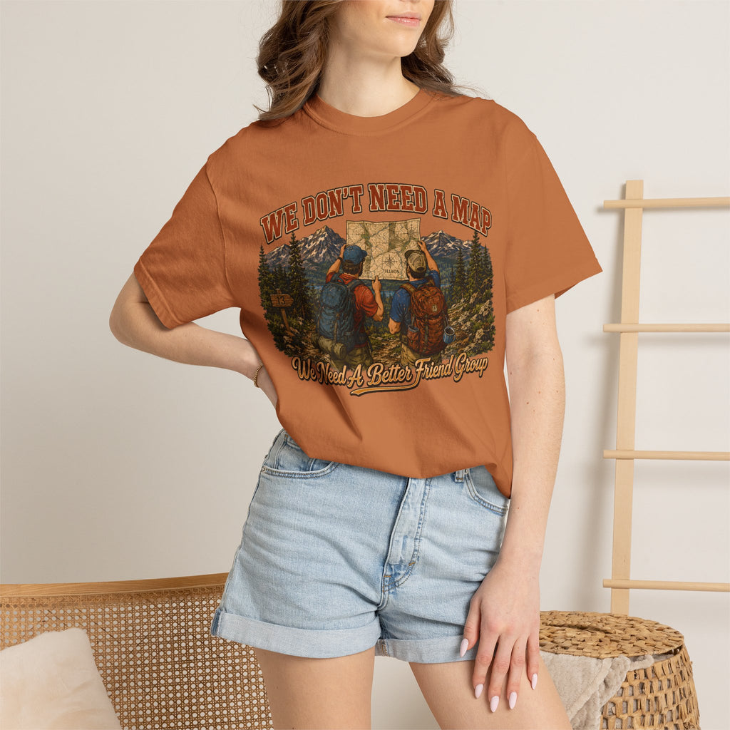 We Don't Need a Map We Need a Better Friend Group Hiking Tee