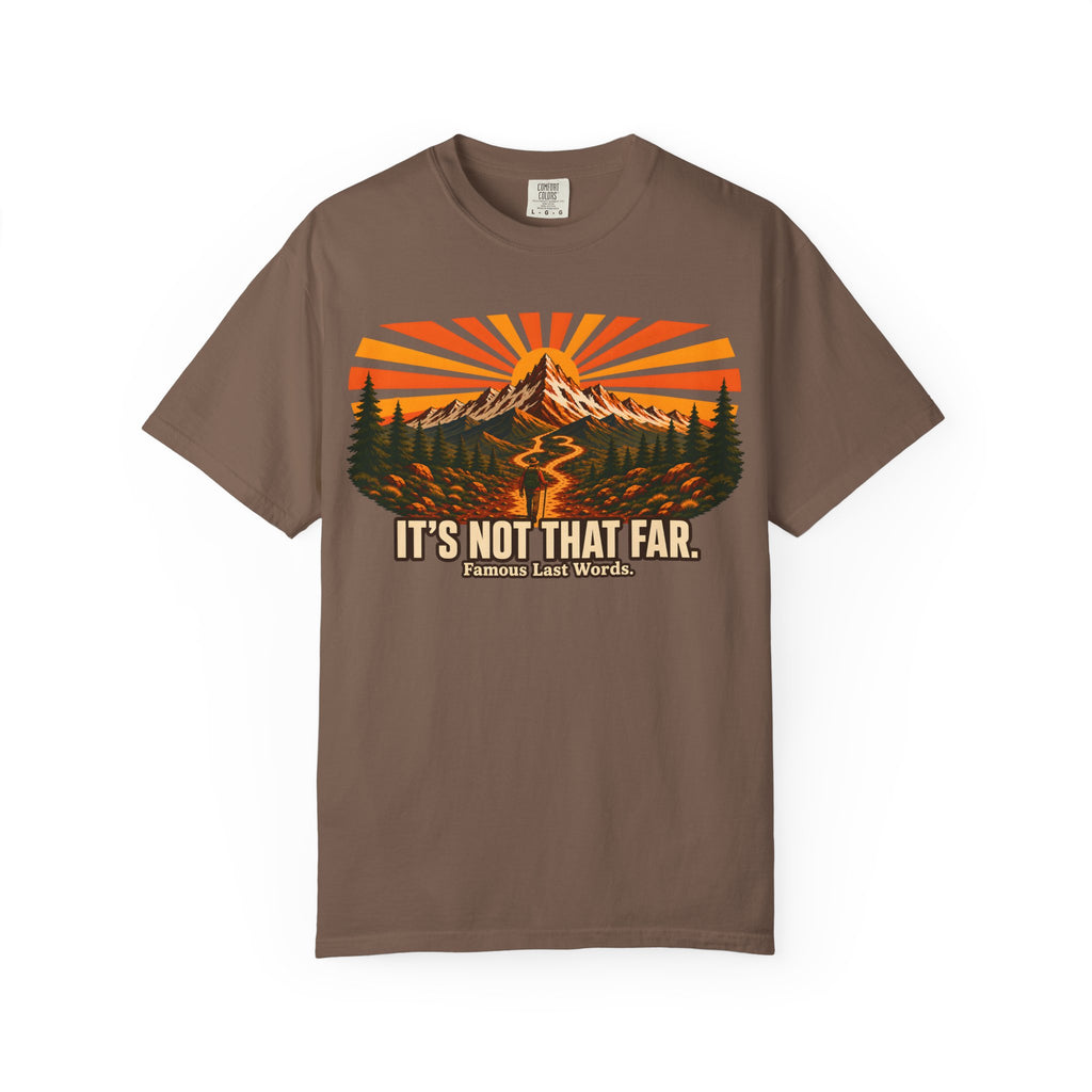 It's Not That Far Famous Last Words — Funny Hiking Tee