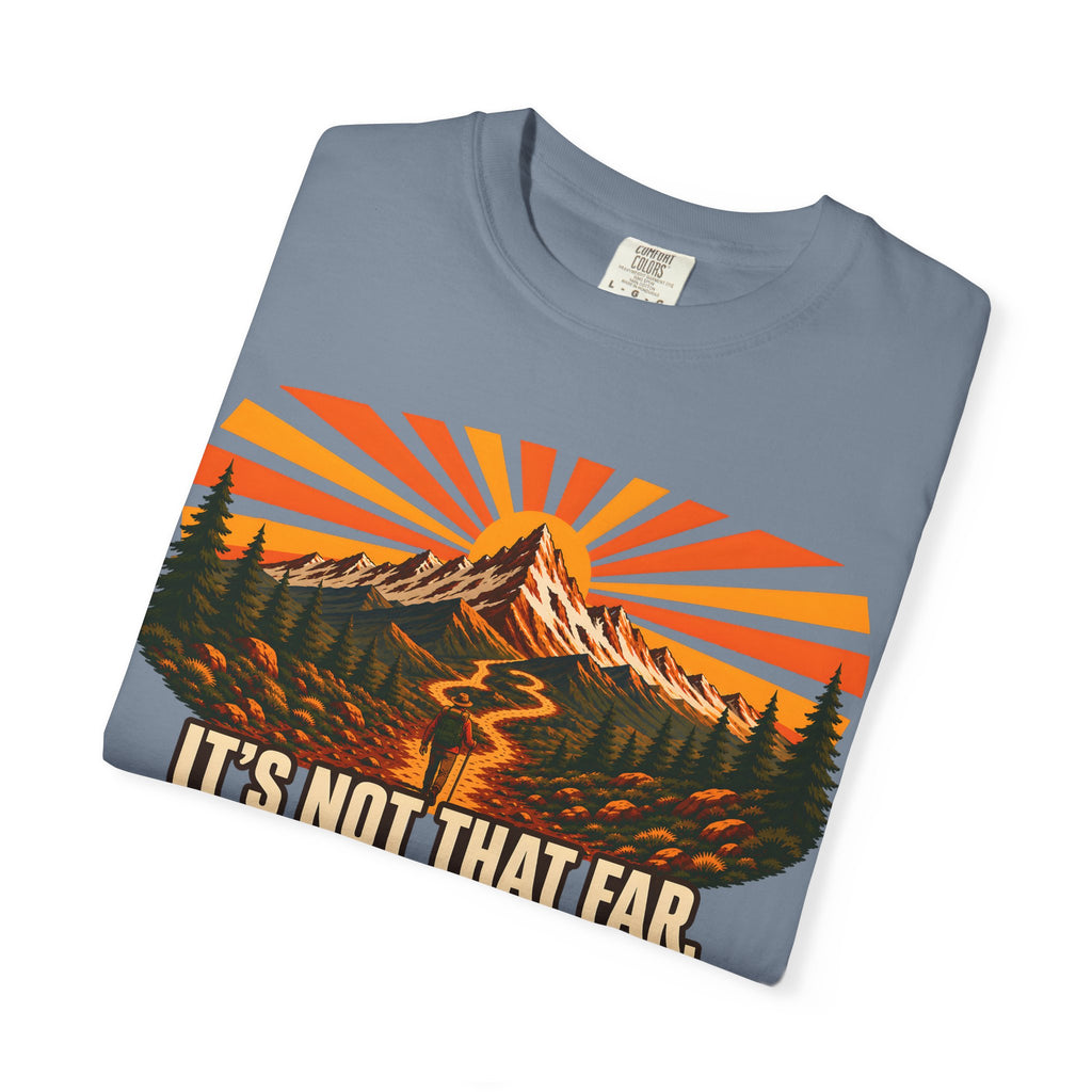 It's Not That Far Famous Last Words — Funny Hiking Tee