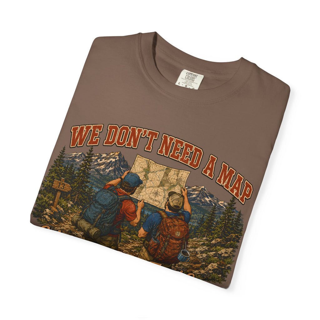 We Don't Need a Map We Need a Better Friend Group Hiking Tee