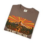 It's Not That Far Famous Last Words — Funny Hiking Tee