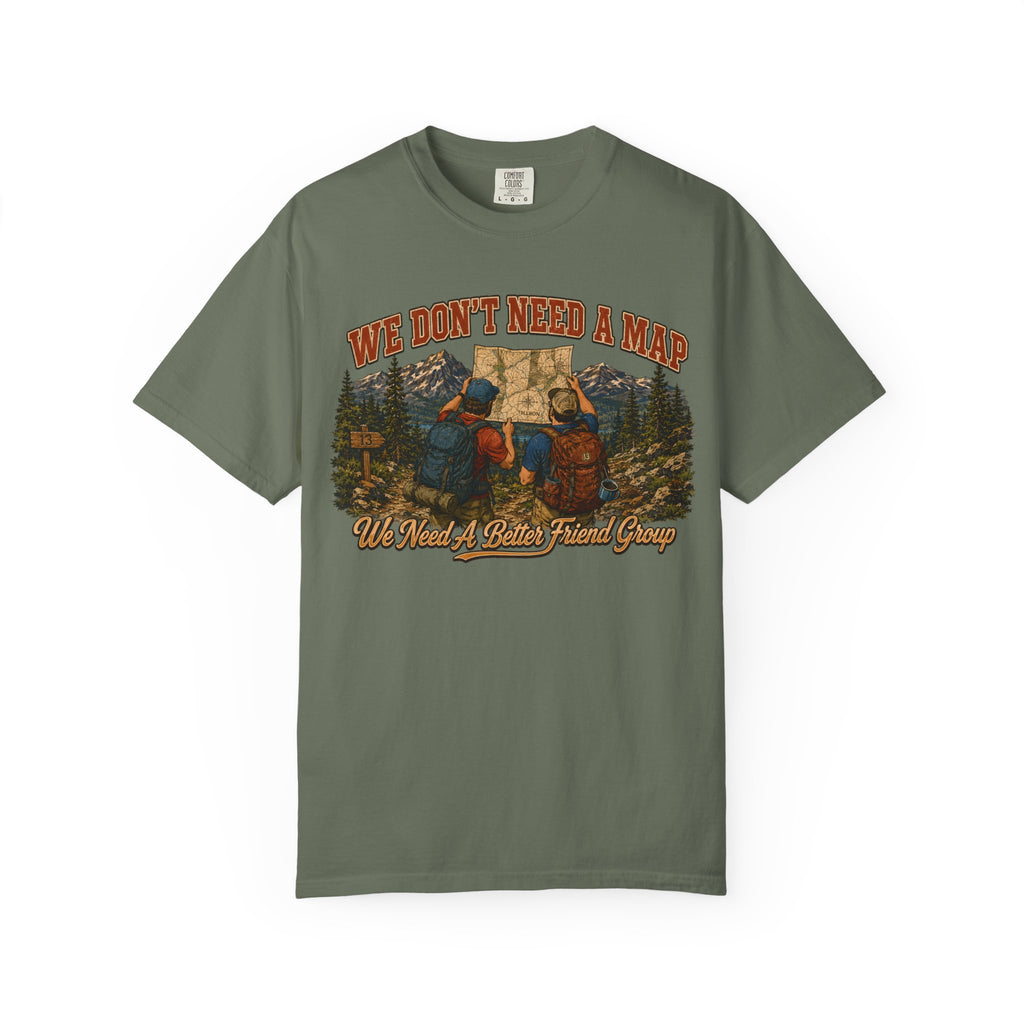We Don't Need a Map We Need a Better Friend Group Hiking Tee