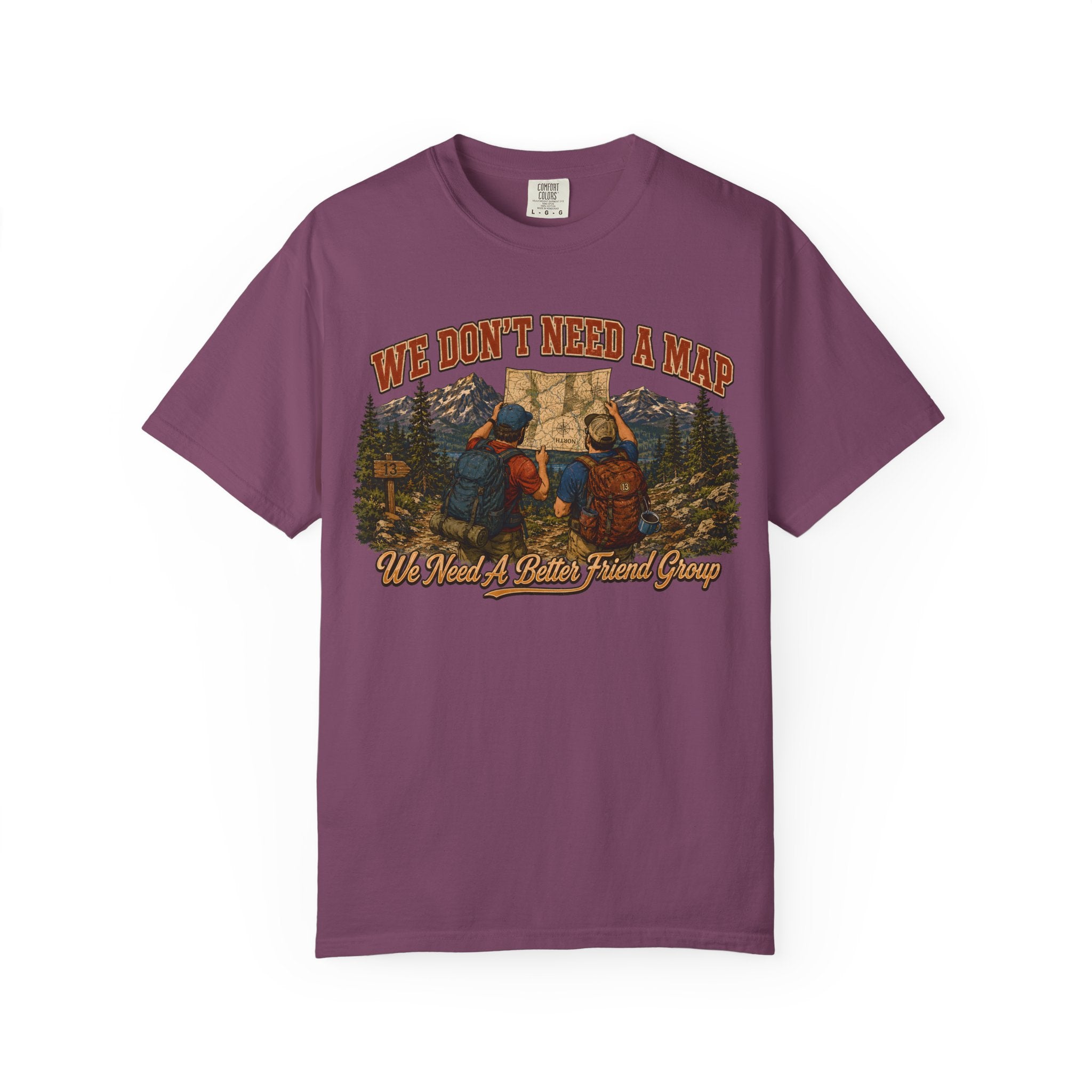We Don't Need a Map We Need a Better Friend Group Hiking Tee