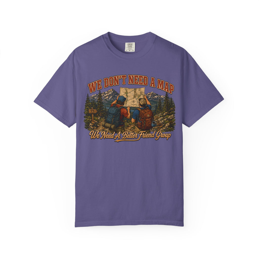 We Don't Need a Map We Need a Better Friend Group Hiking Tee