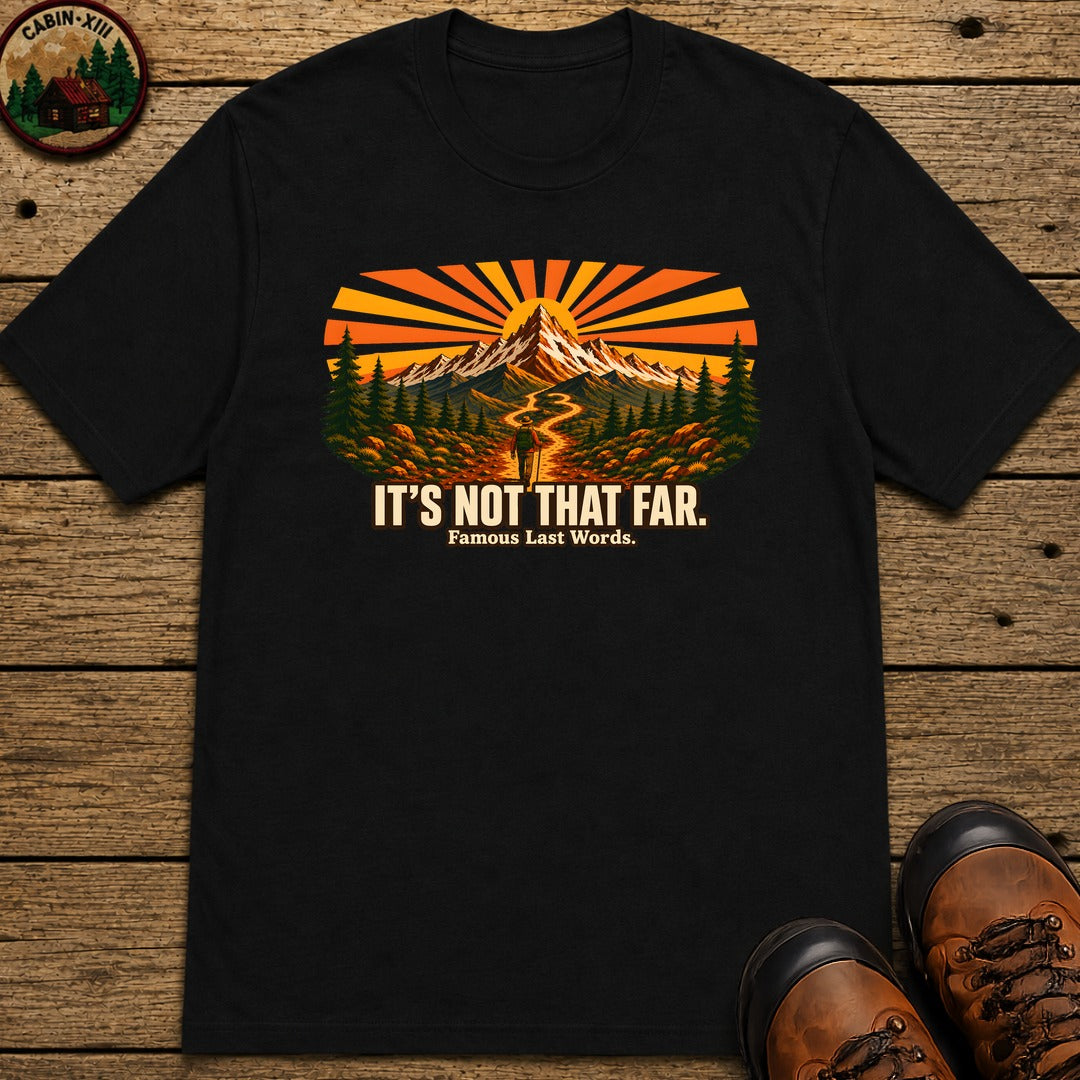 It's Not That Far Famous Last Words — Funny Hiking Tee - Black