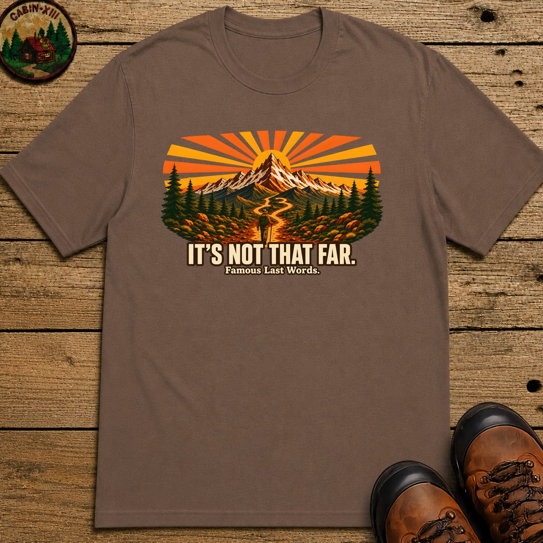 It's Not That Far Famous Last Words — Funny Hiking Tee - Espresso