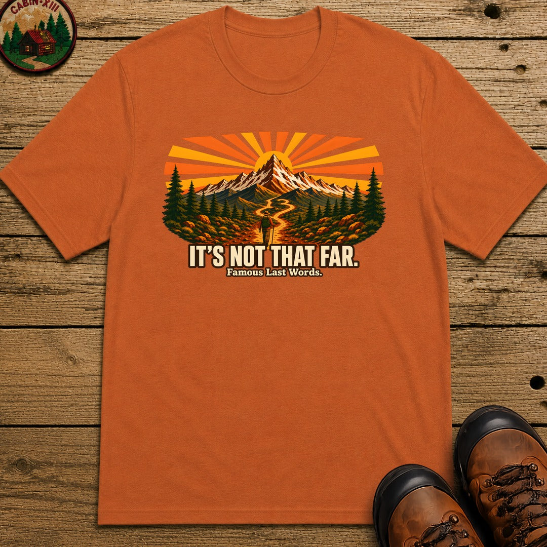 It's Not That Far Famous Last Words — Funny Hiking Tee - Yam